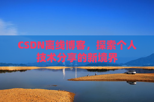 CSDN离线博客，探索个人技术分享的新境界